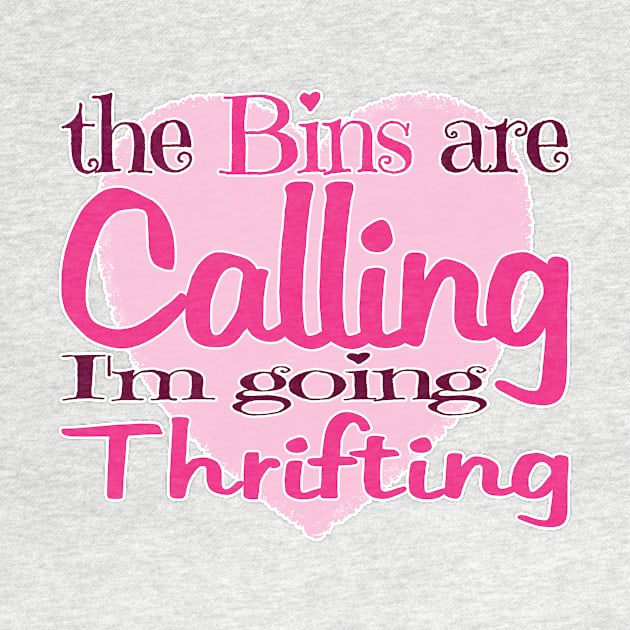 The Bins Are Calling I'm Going Thrifting by jw608